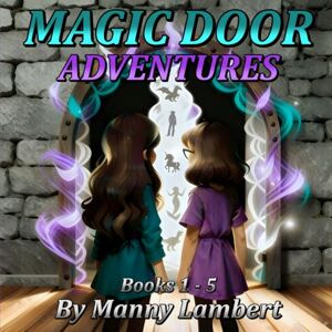 Lambert, Manny Magic Door Adventures: The 5 book collection of Raelynn and Aubrey's adventures as they explore magical worlds and learn valuable life lessons Lambert, Manny Magic Door Adventures: The 5 book collection of Raelynn and Aubrey's adventures as they explore magical worlds and learn valuable life lessons