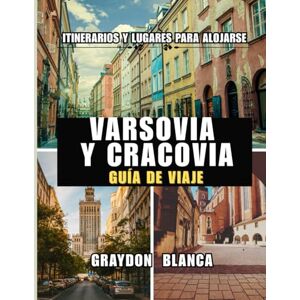 BLANCA, GRAYDON VARSOVIA Y CRACOVIA GUÍA DE VIAJE 2025 BLANCA, GRAYDON VARSOVIA Y CRACOVIA GUÍA DE VIAJE 2025