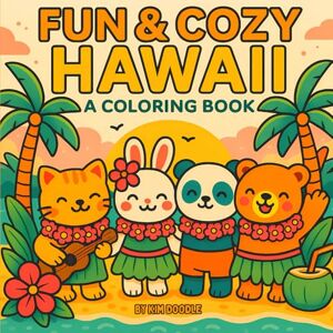 Doodle, Kim Fun & Cozy Hawaii: A Coloring Book: 40 adorable island scenes to color with cute animal friends and tropical charm! Doodle, Kim Fun & Cozy Hawaii: A Coloring Book: 40 adorable island scenes to color with cute animal friends and tropical charm!
