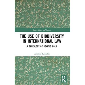 Kotsakis, Andreas The Use of Biodiversity in International Law: A Genealogy of Genetic Gold (Law, Science and Society) Kotsakis, Andreas The Use of Biodiversity in International Law: A Genealogy of Genetic Gold (Law, Science and Society)
