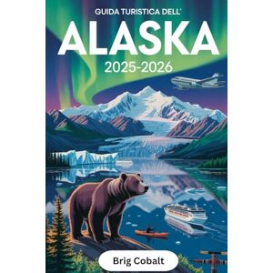 Cobalt, Brig Guida turistica dell'Alaska 2025-2026: Un libro dettagliato e pratico per scoprire Denali, Glacier Bay, Kenai Fjords, Juneau, Anchorage, Fairbanks, ... Heritage e le epiche meraviglie naturali Cobalt, Brig Guida turistica dell'Alaska 2025-2026: Un libro dettagliato e pratico per scoprire Denali, Glacier Bay, Kenai Fjords, Juneau, Anchorage, Fairbanks, ... Heritage e le epiche meraviglie naturali