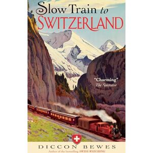 Bewes, Diccon Slow Train to Switzerland: One Tour, Two Trips, 150 Years and a World of Change Apart Bewes, Diccon Slow Train to Switzerland: One Tour, Two Trips, 150 Years and a World of Change Apart