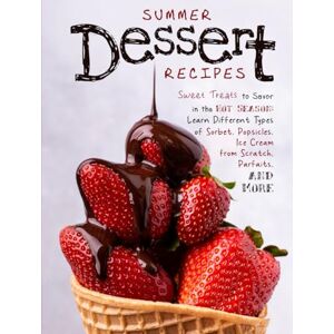Press, BookSumo Summer Dessert Recipes: Sweet Treats to Savor in the Hot Season; Learn Different Types of Sorbet, Popsicles, Ice Cream from Scratch, Parfaits, and More Press, BookSumo Summer Dessert Recipes: Sweet Treats to Savor in the Hot Season; Learn Different Types of Sorbet, Popsicles, Ice Cream from Scratch, Parfaits, and More