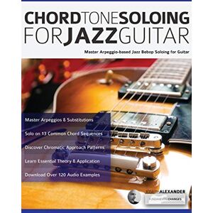 Alexander, Mr Joseph Chord Tone Soloing for Jazz Guitar: Master Arpeggio-Based Jazz Bebop Soloing for Guitar (Learn How to Play Jazz Guitar) Alexander, Mr Joseph Chord Tone Soloing for Jazz Guitar: Master Arpeggio-Based Jazz Bebop Soloing for Guitar (Learn How to Play Jazz Guitar)
