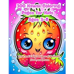 J. Sykes, Gary 300 Kawaii Coloring Pages for Kids Ages 3-8: Cute and Easy Designs of Animals, Food, and More: Fun and Easy Kawaii Designs for Kids Ages 3–8 Featuring Cute Animals, Food, Toys, and More J. Sykes, Gary 300 Kawaii Coloring Pages for Kids Ages 3-8: Cute and Easy Designs of Animals, Food, and More: Fun and Easy Kawaii Designs for Kids Ages 3–8 Featuring Cute Animals, Food, Toys, and More