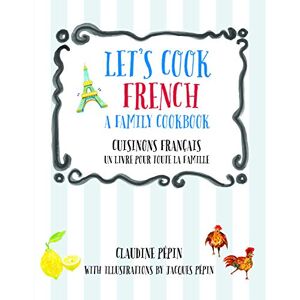 Pepin, Claudine Let's Cook French, A Family Cookbook: Cuisinons Francais, Un livre pour toute la famille Pepin, Claudine Let's Cook French, A Family Cookbook: Cuisinons Francais, Un livre pour toute la famille