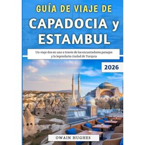 Hughes, Owain Guía De Viaje De Capadocia y Estambul 2026: Un viaje dos en uno a través de los encantadores paisajes y la legendaria ciudad de Turquía Hughes, Owain Guía De Viaje De Capadocia y Estambul 2026: Un viaje dos en uno a través de los encantadores paisajes y la legendaria ciudad de Turquía