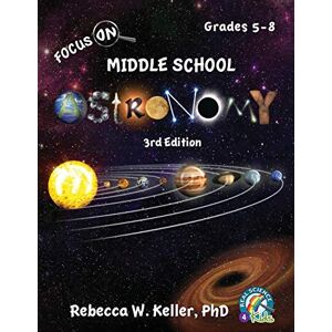 Keller PH D, Rebecca W Focus On Middle School Astronomy Student Textbook 3rd Edition Keller PH D, Rebecca W Focus On Middle School Astronomy Student Textbook 3rd Edition