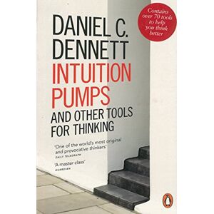Dennett, Daniel C. Intuition Pumps and Other Tools for Thinking: Daniel C. Dennett Dennett, Daniel C. Intuition Pumps and Other Tools for Thinking: Daniel C. Dennett