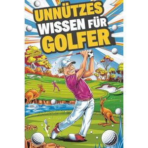 Sommer, Sabine Unnützes Wissen für Golfer: 222 heiße Rekorde, skurrile Fakten und witzige Geschichten vom Golfplatz Sommer, Sabine Unnützes Wissen für Golfer: 222 heiße Rekorde, skurrile Fakten und witzige Geschichten vom Golfplatz