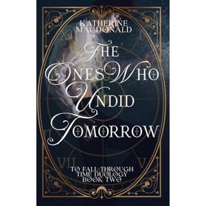 Macdonald, Katherine The Ones Who Undid Tomorrow (To Fall Through Time) Macdonald, Katherine The Ones Who Undid Tomorrow (To Fall Through Time)