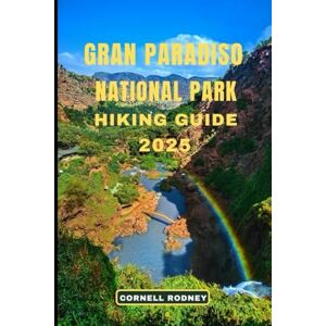 RODNEY, CORNELL GRAN PARADISO NATIONAL PARK HIKING GUIDE 2025 (Pathfinder Travel And Adventure Guides) RODNEY, CORNELL GRAN PARADISO NATIONAL PARK HIKING GUIDE 2025 (Pathfinder Travel And Adventure Guides)