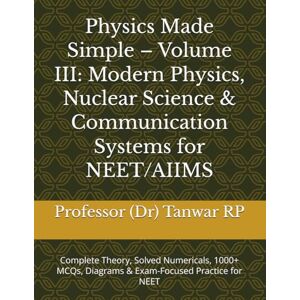 RP, Professor (Dr) Tanwar Physics Made Simple – Volume III: Modern Physics, Nuclear Science & Communication Systems for NEET/AIIMS: Complete Theory, Solved Numericals, 1000+ MCQs, Diagrams & Exam-Focused Practice for NEET RP, Professor (Dr) Tanwar Physics Made Simple – Volume III: Modern Physics, Nuclear Science & Communication Systems for NEET/AIIMS: Complete Theory, Solved Numericals, 1000+ MCQs, Diagrams & Exam-Focused Practice for NEET