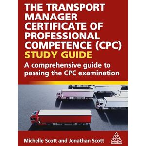 Scott The Transport Manager Certificate of Professional Competence (CPC) Study Guide: A Comprehensive Guide to Passing the CPC Examination Scott The Transport Manager Certificate of Professional Competence (CPC) Study Guide: A Comprehensive Guide to Passing the CPC Examination