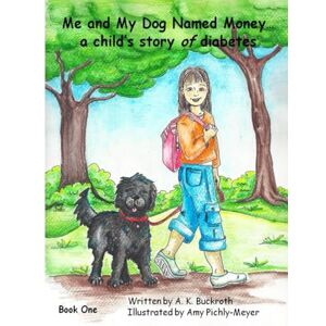 Buckroth, A. K. Me and My Dog Named Money...a child's story of diabetes Buckroth, A. K. Me and My Dog Named Money...a child's story of diabetes