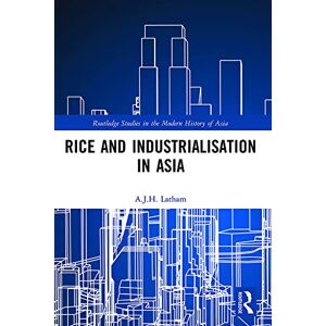 Routledge Rice and Industrialisation in Asia ( Studies in the Modern History of Asia) Routledge Rice and Industrialisation in Asia ( Studies in the Modern History of Asia)