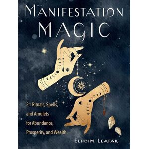 Leafar, Elhoim Manifestation Magic: 21 Rituals, Spells, and Amulets for Abundance, Prosperity, and Wealth Leafar, Elhoim Manifestation Magic: 21 Rituals, Spells, and Amulets for Abundance, Prosperity, and Wealth
