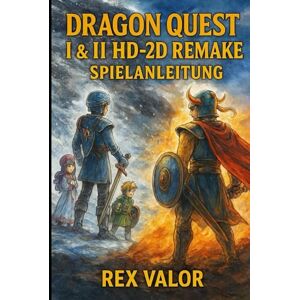Valor, Rex DRAGON QUEST I & II HD-2D REMAKE SPIELANLEITUNG: Der ultimative 100 %-Leitfaden mit Profi-Strategien, versteckten Geheimnissen, bester Ausrüstung und exklusiven HD-2D-Tipps für wahre Helden Valor, Rex DRAGON QUEST I & II HD-2D REMAKE SPIELANLEITUNG: Der ultimative 100 %-Leitfaden mit Profi-Strategien, versteckten Geheimnissen, bester Ausrüstung und exklusiven HD-2D-Tipps für wahre Helden