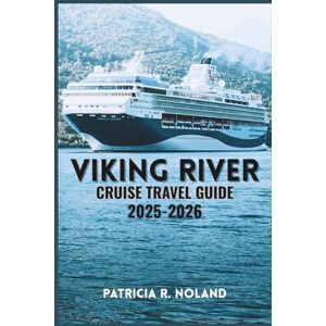 NOLAND, PATRICIA R. VIKING RIVER CRUISE TRAVEL GUIDE 2025-2026: Essential Tips for Itineraries, Excursions, Budget Planning, and Making the Most of Every Cruise (FULL COLOR GUIDE MAP) NOLAND, PATRICIA R. VIKING RIVER CRUISE TRAVEL GUIDE 2025-2026: Essential Tips for Itineraries, Excursions, Budget Planning, and Making the Most of Every Cruise (FULL COLOR GUIDE MAP)