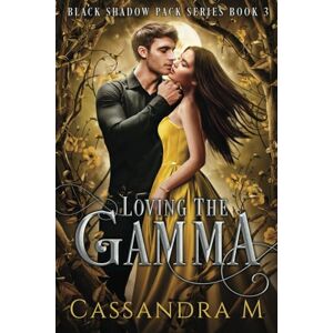 Cassandra M LOVING THE GAMMA (Black Shadow Pack Series) Cassandra M LOVING THE GAMMA (Black Shadow Pack Series)