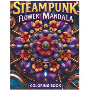 Głuc, Emilia Steampunk Flower Mandala Coloring Book for Adults: Unique Mechanical Mandalas with Floral Steampunk Designs for Relaxation, Creativity and Stress Relief Głuc, Emilia Steampunk Flower Mandala Coloring Book for Adults: Unique Mechanical Mandalas with Floral Steampunk Designs for Relaxation, Creativity and Stress Relief