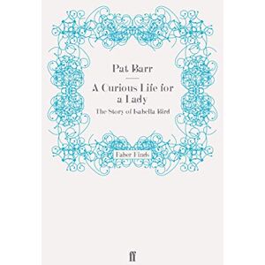 Barr, Pat A Curious Life for a Lady: The Story of Isabella Bird Barr, Pat A Curious Life for a Lady: The Story of Isabella Bird