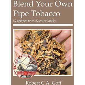 Goff, Robert C.A. Blend Your Own Pipe Tobacco: 52 recipes with 52 color labels Goff, Robert C.A. Blend Your Own Pipe Tobacco: 52 recipes with 52 color labels