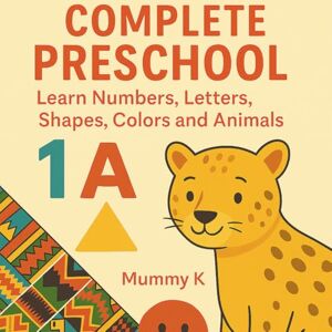 K, Mummy Complete Preschool for Toddlers: learn Numbers, Letters, Shapes, Colors and Animals for Ages 1-3 K, Mummy Complete Preschool for Toddlers: learn Numbers, Letters, Shapes, Colors and Animals for Ages 1-3