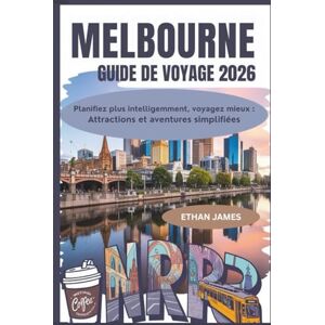 James, Ethan Guide de voyage de Melbourne 2026: Planifiez plus intelligemment, voyagez mieux : attractions, restaurants et aventures simplifiés James, Ethan Guide de voyage de Melbourne 2026: Planifiez plus intelligemment, voyagez mieux : attractions, restaurants et aventures simplifiés