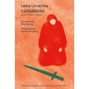Ukrainka Cassandra: A Dramatic Poem (Harvard Library of Ukrainian Literature) Ukrainka Cassandra: A Dramatic Poem (Harvard Library of Ukrainian Literature)