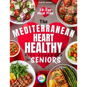 Walker, Camilla The Mediterranean Heart-Healthy Diet Cookbook for Seniors: Delicious 20-Minute Recipes with Low-Sodium & Common Ingredients to Help Your Cardiovascular Health, Control Weight, and Boost Longevity Walker, Camilla The Mediterranean Heart-Healthy Diet Cookbook for Seniors: Delicious 20-Minute Recipes with Low-Sodium & Common Ingredients to Help Your Cardiovascular Health, Control Weight, and Boost Longevity