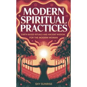 Sunrise, Sky Modern Spiritual Practises: Earth-Based Rituals and Ancient Wisdom Sunrise, Sky Modern Spiritual Practises: Earth-Based Rituals and Ancient Wisdom