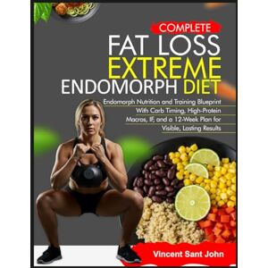 Vincent COMPLETE FAT LOSS EXTREME ENDOMORPH DIET: Endomorph Nutrition and Training Blueprint With Carb Timing, High‑Protein Macros, IF, and a 12‑Week Plan for Visible, Lasting Results Vincent COMPLETE FAT LOSS EXTREME ENDOMORPH DIET: Endomorph Nutrition and Training Blueprint With Carb Timing, High‑Protein Macros, IF, and a 12‑Week Plan for Visible, Lasting Results