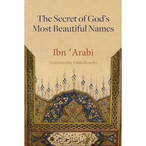 Pablo Beneito Secret of God's Most Beautiful Names, The: Kashf al-ma'na fi sirr asma' Allah al-husna (Mystical Treatises of Muhyiddin Ibn Arabi) Pablo Beneito Secret of God's Most Beautiful Names, The: Kashf al-ma'na fi sirr asma' Allah al-husna (Mystical Treatises of Muhyiddin Ibn Arabi)