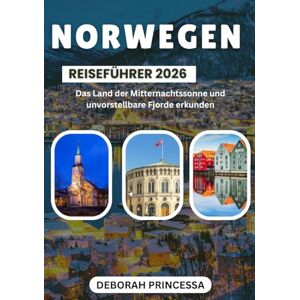PRINCESSA, DEBORAH NORWEGEN REISEFÜHRER 2026 ( VOLLFARBE ): „Das Land der Mitternachtssonne und Fjorde jenseits aller Vorstellungskraft erkunden“ PRINCESSA, DEBORAH NORWEGEN REISEFÜHRER 2026 ( VOLLFARBE ): „Das Land der Mitternachtssonne und Fjorde jenseits aller Vorstellungskraft erkunden“