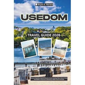 Herrera, Bryon D. Usedom Travel Guide 2026: Discover Beaches, Imperial Resorts, Scenic Cycling Paths, Nature Parks, and Hidden Treasures on Germany’s Baltic Coast in Europe Herrera, Bryon D. Usedom Travel Guide 2026: Discover Beaches, Imperial Resorts, Scenic Cycling Paths, Nature Parks, and Hidden Treasures on Germany’s Baltic Coast in Europe