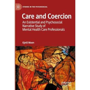 Moen, Kjetil Care and Coercion: An Existential and Psychosocial Narrative Study of Mental Health Care Professionals (Studies in the Psychosocial) Moen, Kjetil Care and Coercion: An Existential and Psychosocial Narrative Study of Mental Health Care Professionals (Studies in the Psychosocial)