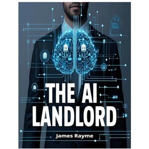 Rayme, James The AI Landlord: Automate Tenant Communication, Rent Collection, and Property Tasks with AI Tools for Smarter, Stress-Free Property Management (8.5x11) Rayme, James The AI Landlord: Automate Tenant Communication, Rent Collection, and Property Tasks with AI Tools for Smarter, Stress-Free Property Management (8.5x11)