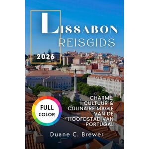 BREWER, DUANE C. LISSABON REISGIDS 2026: CHARME, CULTUUR & CULINAIRE MAGIE VAN DE HOOFDSTAD VAN PORTUGAL BREWER, DUANE C. LISSABON REISGIDS 2026: CHARME, CULTUUR & CULINAIRE MAGIE VAN DE HOOFDSTAD VAN PORTUGAL