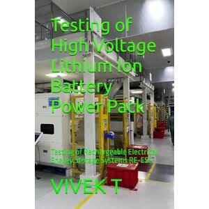 T, VIVEK Testing of High Voltage Lithium Ion Battery Power Pack: Testing of Rechargeable Electrical Energy Storage Systems RE-ESS T, VIVEK Testing of High Voltage Lithium Ion Battery Power Pack: Testing of Rechargeable Electrical Energy Storage Systems RE-ESS