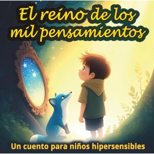 Lange, Mr Stéphane Nicolas El Reino de los Mil Pensamientos: Un cuento ilustrado para niños altamente sensibles y con altas capacidades, para aprender a conocer y calmar sus emociones A partir de los 5 años. Lange, Mr Stéphane Nicolas El Reino de los Mil Pensamientos: Un cuento ilustrado para niños altamente sensibles y con altas capacidades, para aprender a conocer y calmar sus emociones A partir de los 5 años.