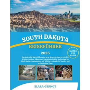 Gernot, Elara SOUTH DAKOTA REISEFÜHRER 2025: Entdecken Sie Black Hills, malerische Nebenstraßen, versteckte Schätze, Outdoor-Abenteuer, historische Städte, ... Roadtrip-Wunder und preisgünstige Tipps Gernot, Elara SOUTH DAKOTA REISEFÜHRER 2025: Entdecken Sie Black Hills, malerische Nebenstraßen, versteckte Schätze, Outdoor-Abenteuer, historische Städte, ... Roadtrip-Wunder und preisgünstige Tipps