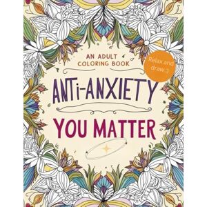 U, Boris You Matter: An Anti-Anxiety Coloring Book: Mindful Art Therapy for Stress Relief, Inner Peace, and Mental Wellness Relaxing Designs for Adults, Teens & All Ages U, Boris You Matter: An Anti-Anxiety Coloring Book: Mindful Art Therapy for Stress Relief, Inner Peace, and Mental Wellness Relaxing Designs for Adults, Teens & All Ages