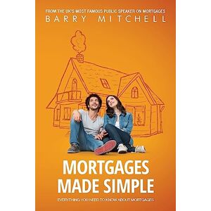 Mitchell, Barry Mortgages Made Simple: Everything You Need To Know About Mortgages Mitchell, Barry Mortgages Made Simple: Everything You Need To Know About Mortgages