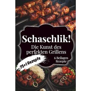 Kosta, David Schaschlik! Die Kunst des perfekten Grillens: Das Kochbuch für echte Barbecue-Fans – 75+1 einfache Schaschlik-Rezepte, Tipps und Tricks für Kohle- und Gasgrill. Das ideale Geschenk für Männer! Kosta, David Schaschlik! Die Kunst des perfekten Grillens: Das Kochbuch für echte Barbecue-Fans – 75+1 einfache Schaschlik-Rezepte, Tipps und Tricks für Kohle- und Gasgrill. Das ideale Geschenk für Männer!