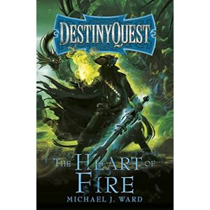 Ward, Michael J. The Heart of Fire: DestinyQuest Book 2 Ward, Michael J. The Heart of Fire: DestinyQuest Book 2