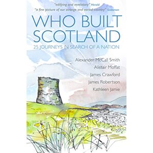 Kathleen Jamie Who Built Scotland: A fascinating journey through the history of the nation in twenty-five buildings: Twenty-Five Journeys in Search of a Nation Kathleen Jamie Who Built Scotland: A fascinating journey through the history of the nation in twenty-five buildings: Twenty-Five Journeys in Search of a Nation
