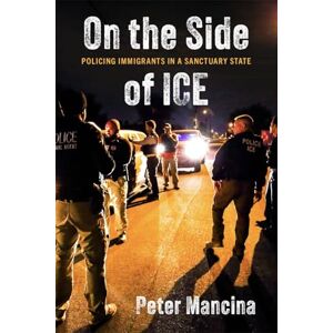 Peter Mancina On the Side of ICE: Policing Immigrants in a Sanctuary State Peter Mancina On the Side of ICE: Policing Immigrants in a Sanctuary State