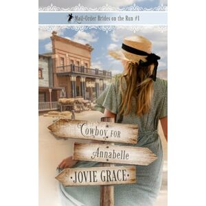Grace, Jovie Cowboy for Annabelle: 1 (Mail-Order Brides on the Run) Grace, Jovie Cowboy for Annabelle: 1 (Mail-Order Brides on the Run)