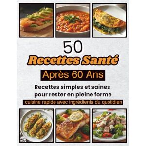 Delcour, Laura 50 Recettes Santé Après 60 Ans: recettes simples et saines pour rester en pleine forme après 60 ans – le guide de référence pour une alimentation vitalité, mémoire, cœur et énergie. Delcour, Laura 50 Recettes Santé Après 60 Ans: recettes simples et saines pour rester en pleine forme après 60 ans – le guide de référence pour une alimentation vitalité, mémoire, cœur et énergie.